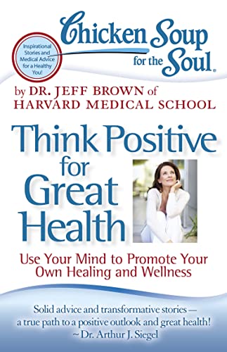 Beispielbild fr Chicken Soup for the Soul: Think Positive for Great Health: Use Your Mind to Promote Your Own Healing and Wellness zum Verkauf von Wonder Book