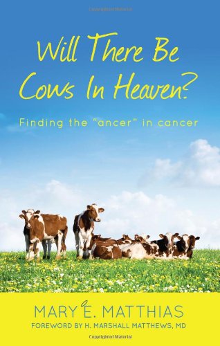 Imagen de archivo de Will There Be Cows In Heaven? - Finding the ''ancer'' in cancer a la venta por Goodwill