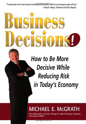 Beispielbild fr Business Decisions! : How to Be More Decisive While Reducing Risk in Today's Economy zum Verkauf von Better World Books