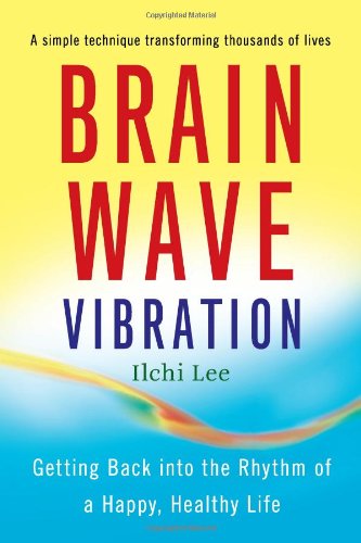 Brain Wave Vibration : Getting Back Into the Rhythm of a Happy, Healthy Life