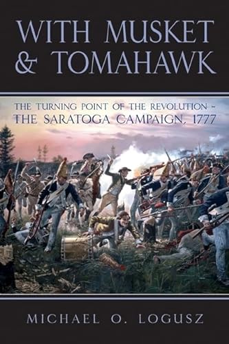 With Musket and Tomahawk, in Two Volumes: Volume 1: The Saratoga Campaign and the Wilderness War ...