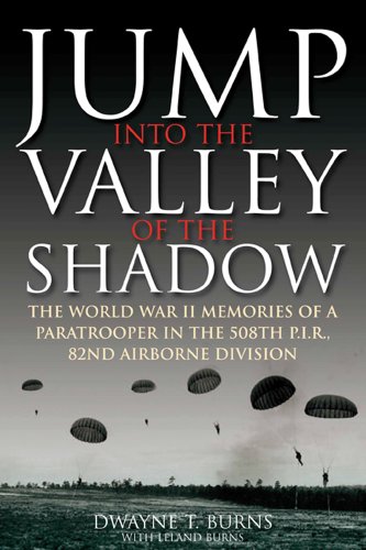 Jump Into the Valley of the Shadow: The War Memories of Dwayne Burns Communications Sergeant, 508...