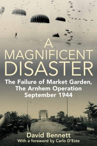 Beispielbild fr A Magnificent Disaster: The Failure of Market Garden, The Arnhem Operation, September 1944 zum Verkauf von Kimmies Collection
