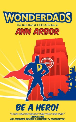 Wonderdads Ann Arbor: The Best Dad & Child Activities in Ann Arbor (9781935153726) by John Isaac Benjamin; WonderDads
