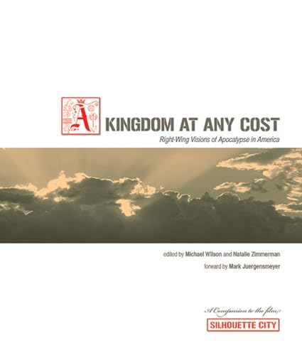 A Kingdom at Any Cost: Right-Wing Visions of Apocalypse in America - Michael W. Wilson, Natalie J. Zimmerman