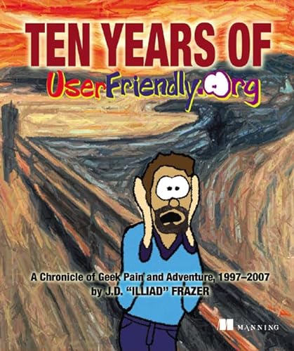 Ten Years of UserFriendly.Org: A Chronicle of Geek Pain and Adventure, 1997-2007 (9781935182122) by Illiad