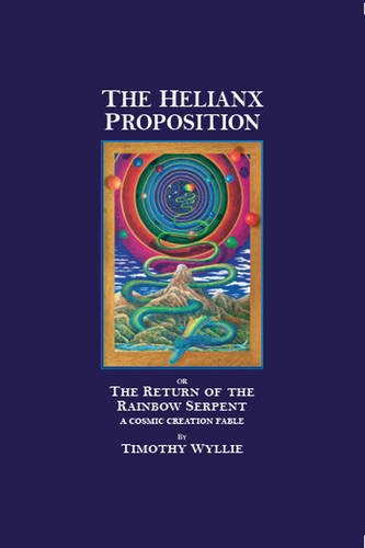 9781935187097: The Helianx Proposition: Or, The Return of the Rainbow Serpent: The Return of the Rainbow Serpent-A Cosmic Creation Fable