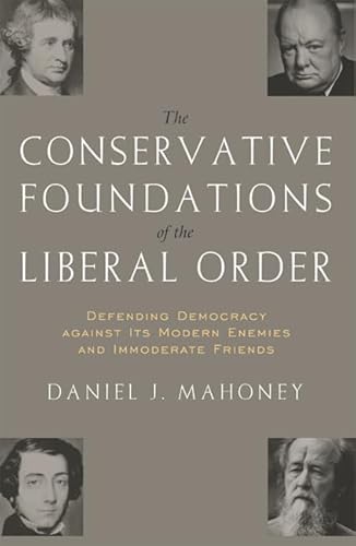 Beispielbild fr The CONSERVATIVE FOUNDATIONS of the LIBERAL ORDER : Defending Democracy Against Its Modern Enemies and Immoderate Friends zum Verkauf von Better World Books