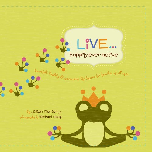 Beispielbild fr Live. happily ever active - heartfelt, healthy & interactive life lessons for families of all ages zum Verkauf von HPB-Ruby