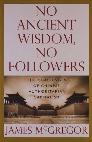 Imagen de archivo de NO ANCIENT WISDOM, NO FOLLOWERS: The Challenges of Chinese Authoritarian Capitalism a la venta por Wonder Book