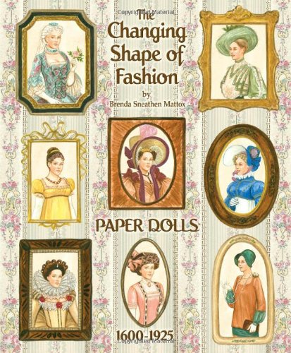 The Changing Shape of Fashion Paper Dolls: 1600-1925 (9781935223382) by Brenda Sneathen Mattox; Paper Dolls