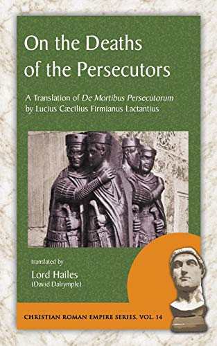 Stock image for On the Deaths of the Persecutors: A Translation of De Mortibus Persecutorum by Lucius Ccilius Firmianus Lactantius for sale by Save With Sam