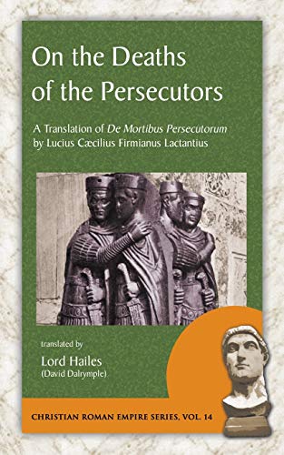 Stock image for On the Deaths of the Persecutors: A Translation of De Mortibus Persecutorum by Lucius Caecilius Firmianus Lactantius for sale by GF Books, Inc.