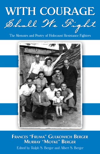 With Courage Shall We Fight: The Memoirs and Poetry of Holocaust Resistance Fighters Frances "Fruma" Gulkowich Berger and Murray "Motke" Berger (9781935232209) by Ralph S. Berger And Albert S. Berger; Editors