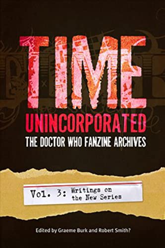 Stock image for Time, Unincorporated 3: The Doctor Who Fanzine Archives: (Vol. 3: Writings on the New Series) (Time, Unincorporated Series) for sale by Ergodebooks