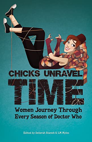 9781935234128: Chicks Unravel Time: Women Journey Through Every Season of Doctor Who