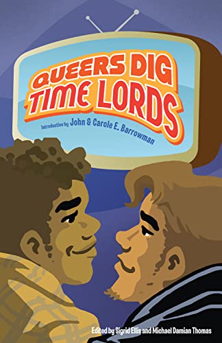 Imagen de archivo de Queers Dig Time Lords: A Celebration of Doctor Who by the LGBTQ Fans Who Love It a la venta por Ergodebooks