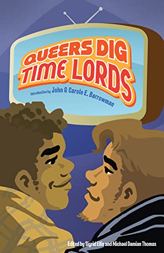 9781935234142: Queers Dig Time Lords: A Celebration of Doctor Who by the LGBTQ Fans Who Love It