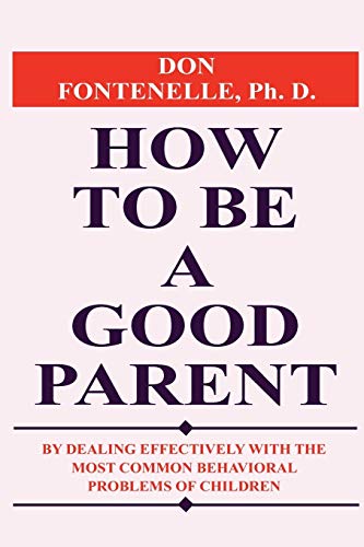 Stock image for How to Be a Good Parent: By Dealing Effectively with the Most Common Behavioral Problems of Children for sale by THE SAINT BOOKSTORE