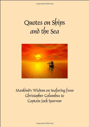 Stock image for Quotes on Ships and the Sea: Mankind's Wisdom on Seafaring from Christpher Columbus to Captain Jack Sparrow for sale by Revaluation Books