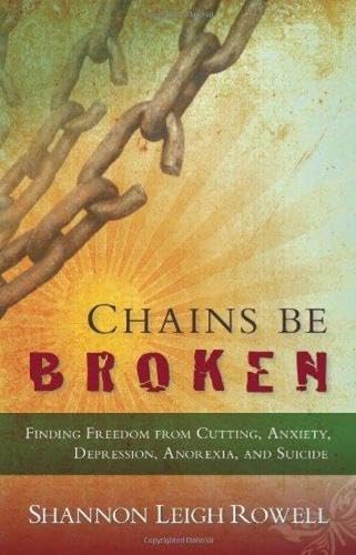 Beispielbild fr Chains Be Broken: Finding Freedom From Cutting, Anxiety, Depression, Anorexia, and Suicide zum Verkauf von Revaluation Books