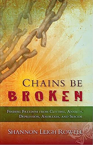 Stock image for Chains Be Broken: Finding Freedom From Cutting, Anxiety, Depression, Anorexia, and Suicide for sale by Revaluation Books
