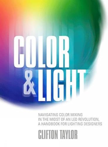 Imagen de archivo de Color Light: Navigating Color Mixing in the Midst of an Led Revolution, a Handbook for Lighting Designers a la venta por Hafa Adai Books