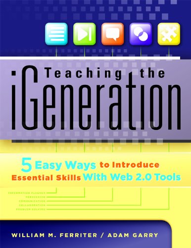 Stock image for Teaching the iGeneration: 5 Easy Ways to Introduce Essential Skills With Web 2.0 Tools for sale by A Team Books