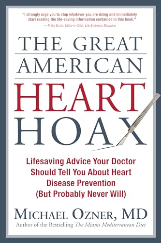 

The Great American Heart Hoax: Lifesaving Advice Your Doctor Should Tell You about Heart Disease Prevention (But Probably Never Will)