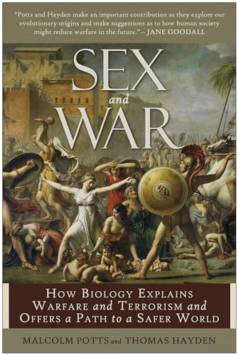 Sex and War: How Biology Explains Warfare and Terrorism and Offers a Path to a Safer World (9781935251705) by Potts, Malcolm; Hayden, Thomas