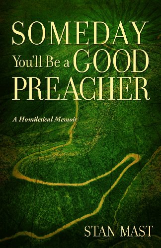 Stock image for Someday You'll Be A Good Preacher: A Homiletical Memoir for sale by Redux Books