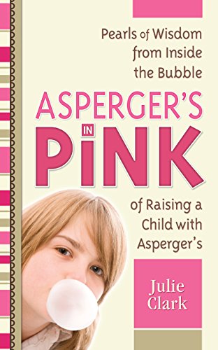 Asperger's in Pink: Pearls of Wisdom from Inside the Bubble of Raising a Child with Asperger's (9781935274100) by Clark, Julie