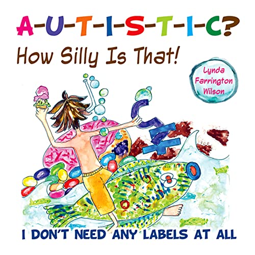 Beispielbild fr Autistic? How Silly Is That! : I Don't Need Any Labels at All zum Verkauf von Better World Books
