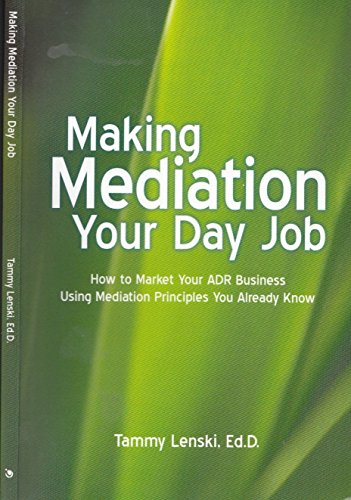 

Making Mediation Your Day Job: How to Market Your ADR Business Using Mediation Principles You Already Know