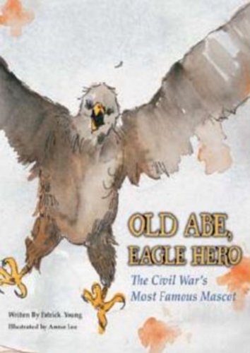 Beispielbild fr Old Abe, Eagle Hero: The Civil Wars Most Famous Mascot zum Verkauf von KuleliBooks