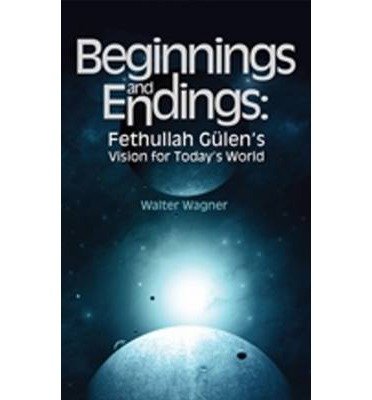 9781935295310: Beginnings & Endings: Fethullah Gulen's Vision for Today's World