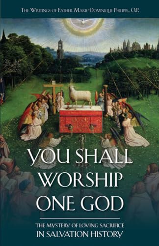 You Shall Worship One God: The Mystery of Loving Sacrifice in Salvation History (9781935302452) by Philippe O.P., Marie Dominique