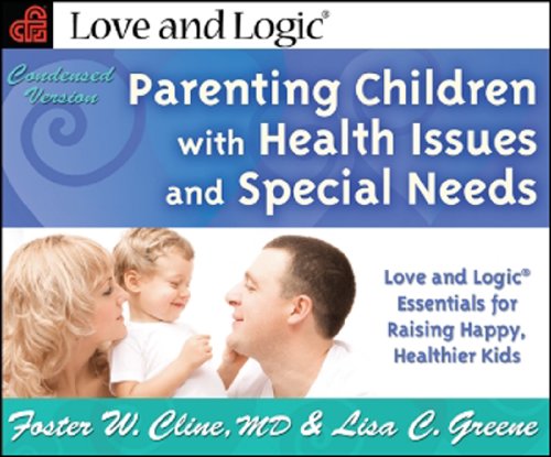 Parenting Children with Health Issues and Special Needs: Love and Logic Essentials for Raising Happy, Healthier Kids (9781935326045) by Cline, Foster W.; Greene, Lisa C.