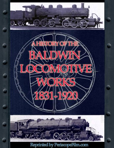 A History of the Baldwin Locomotive Works 1831-1920 - Baldwin Locomotive Works