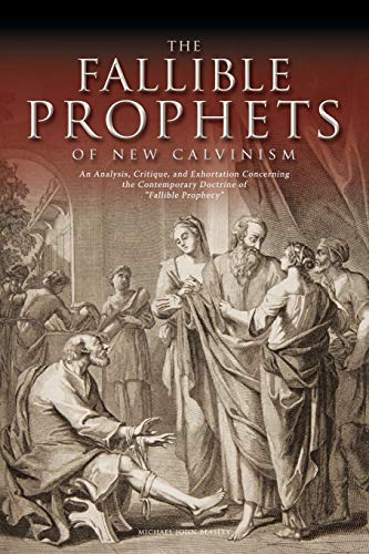 Stock image for The Fallible Prophets of New Calvinism: An Analysis, Critique, and Exhortation Concerning the Contemporary Doctrine of Fallible Prophecy for sale by Chiron Media