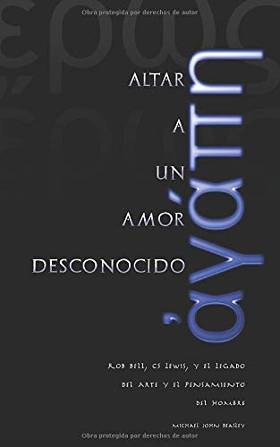 Stock image for Altar a un Amor Desconocido: Rob Bell, CS Lewis, y el Legado del Arte y el Pensamiento del Hombre for sale by Revaluation Books