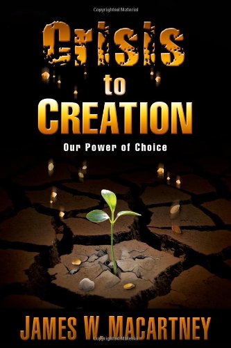 Stock image for Crisis to Creation : Our Power of Choice for sale by Better World Books: West