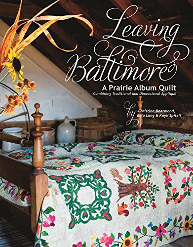 Beispielbild fr Leaving Baltimore: A Prairie Album Quilt Combining Traditional and Dimensional Applique zum Verkauf von HPB Inc.