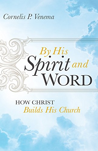 Stock image for By His Spirit and Word: How Christ Builds His Church by Dr. Cornelis P. Venema (2015-05-04) for sale by SecondSale