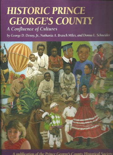 Historic Prince George's County: A Confluence of Cultures (9781935377658) by George D Denny; Jr.; Nathania A. Branch Miles; Donna L. Schneider