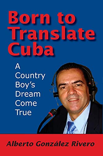 Stock image for Born to Translate Cuba: A Country Boy's Dream Come True for sale by Wonder Book