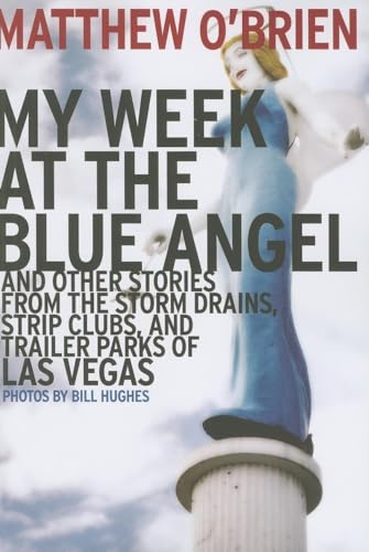 Stock image for My Week at the Blue Angel : And Other Stories from the Storm Drains, Strip Clubs, and Trailer Parks of Las Vegas for sale by Better World Books: West