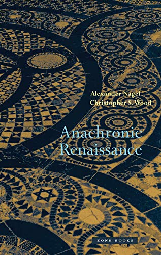 Anachronic Renaissance - Nagel, Alexander, Wood, Christopher S.