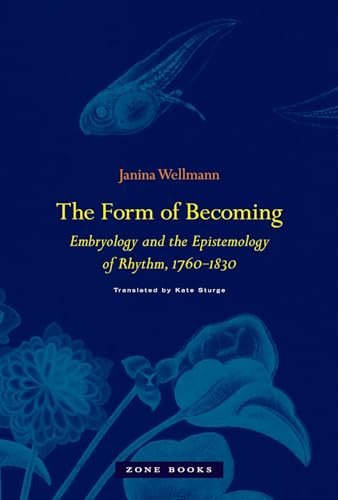 9781935408765: The Form of Becoming: Embryology and the Epistemology of Rhythm, 1760–1830 (Zone Books)