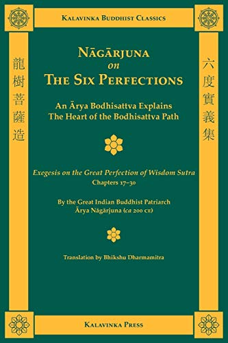 Nagarjuna on the Six Perfections: An Arya Bodhisattva Explains the Heart of the Bodhisattva Path; Exegesis on the Great Perfection of Wisdom Sutra, Chapters 17-30 (Kalavinka Buddhist Classics) - Nagarjuna, Arya